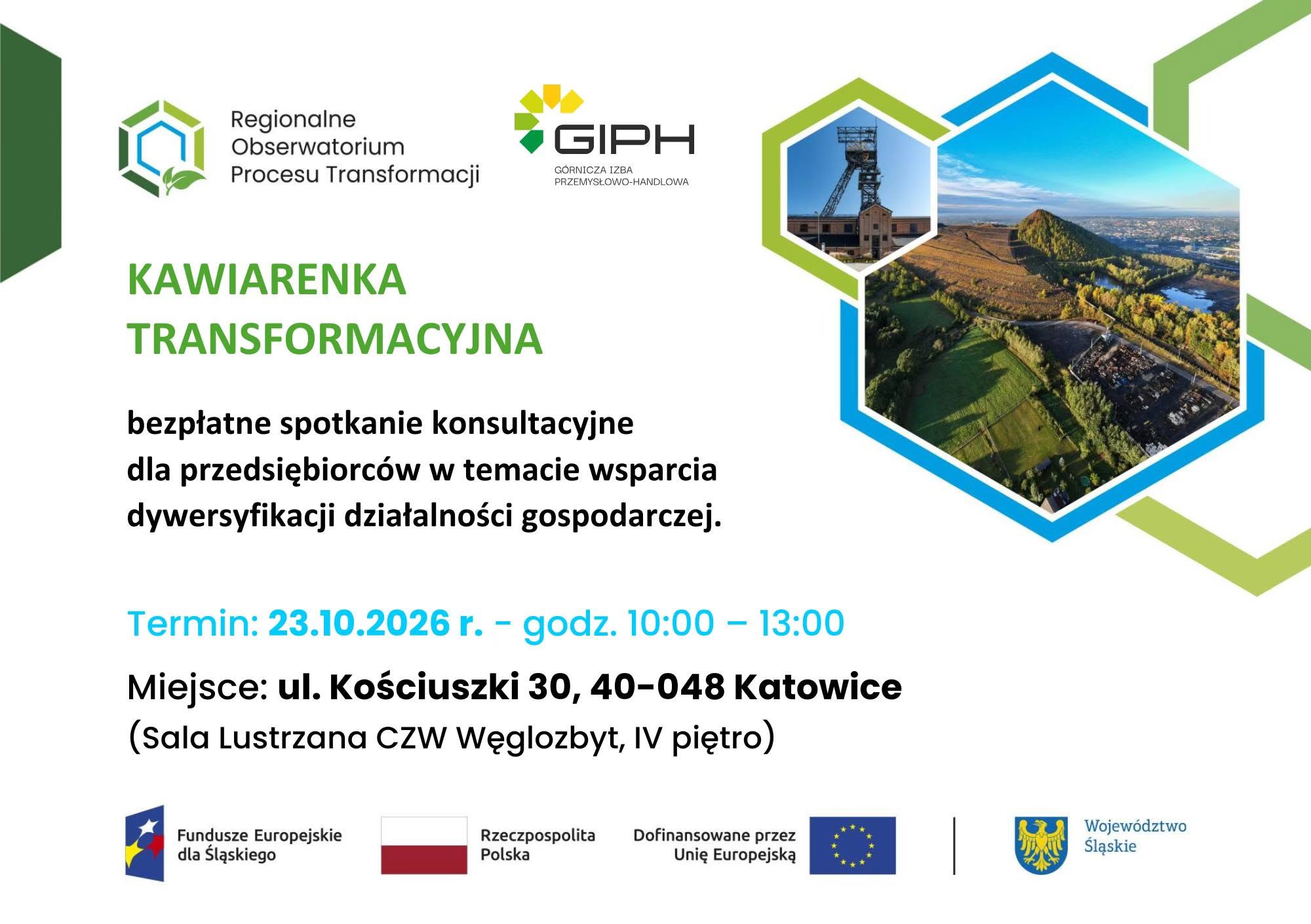 Grafika przedstawiająca zaproszenie na kawiarenkę transformacyjną dla przedsiębiorców organizowaną przez Górniczą Izbę Przemysłowo-Handlową w dniu 23.10.2026 r. w Katowicach. U góry grafiki znajdują się logotypy Regionalnego Obserwatorium Procesu Transformacji i Górniczej Izby Przemysłowo-Handlowej. Na dole grafiki są logotypy Unii Europejskiej, Programu Fundusze Europejskie dla Śląskiego, flaga Polski oraz herb województwa śląskiego. Po prawej stronie widoczne są zdjęcia szybu Muzeum Śląskiego w Katowicach oraz Hałdy Szarlota w Rydułtowach.